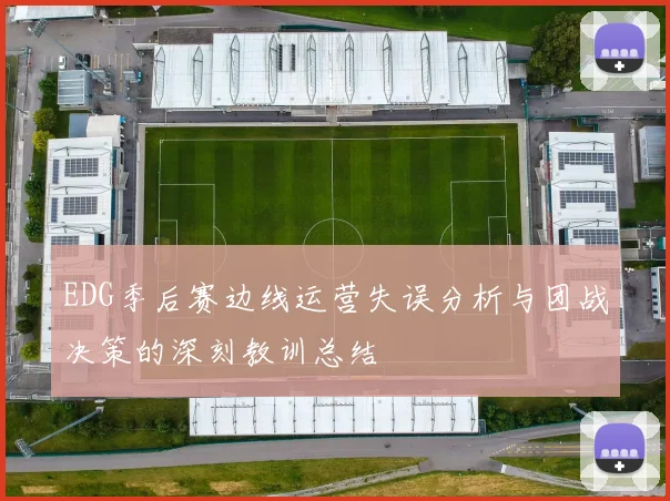 EDG季后赛边线运营失误分析与团战决策的深刻教训总结